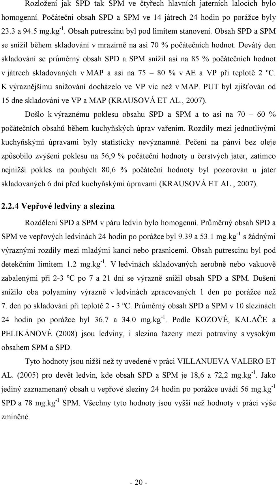 Devátý den skladování se průměrný obsah SPD a SPM snížil asi na 85 % počátečních hodnot v játrech skladovaných v MAP a asi na 75 80 % v AE a VP při teplotě 2 ºC.