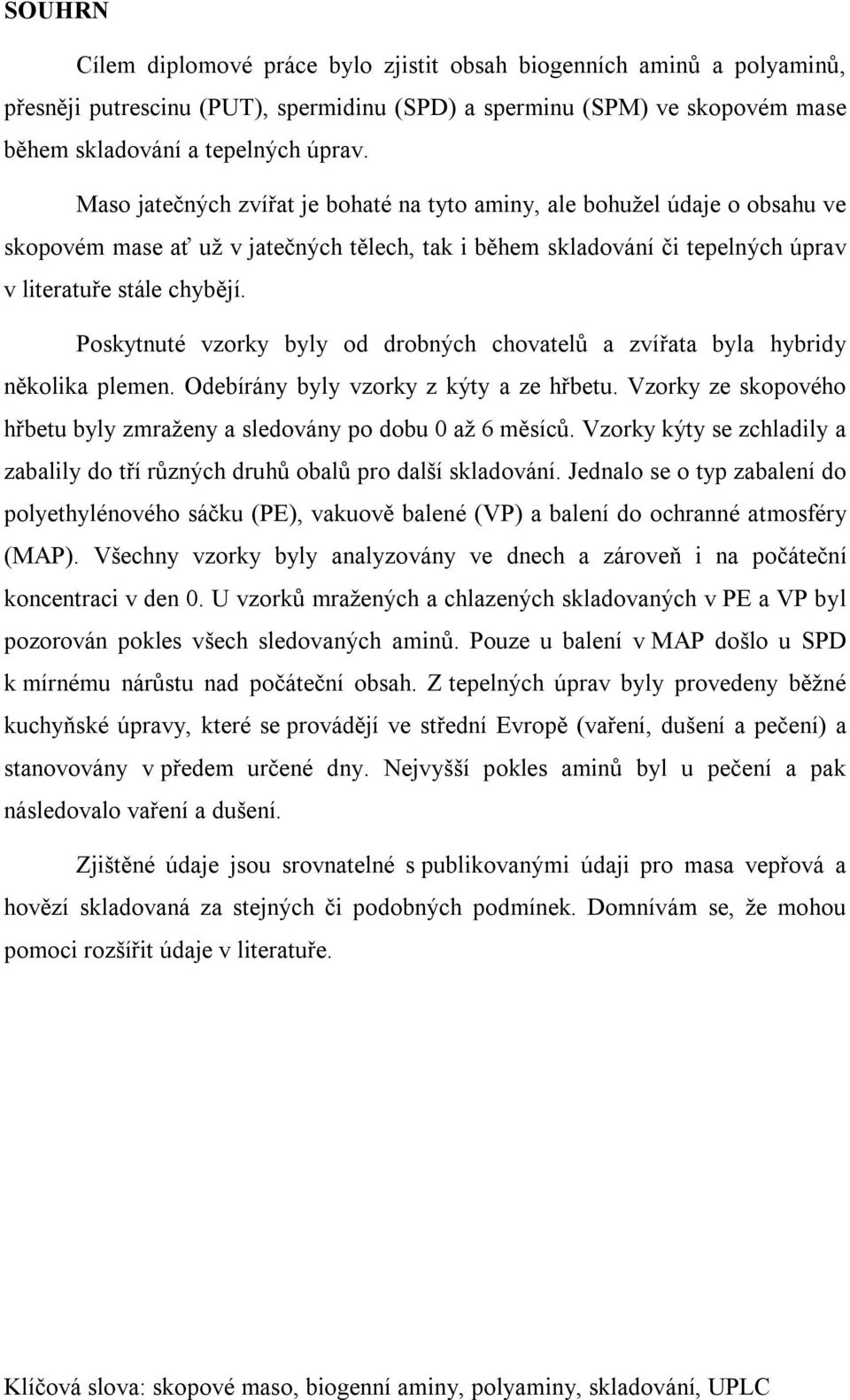 Poskytnuté vzorky byly od drobných chovatelů a zvířata byla hybridy několika plemen. Odebírány byly vzorky z kýty a ze hřbetu.