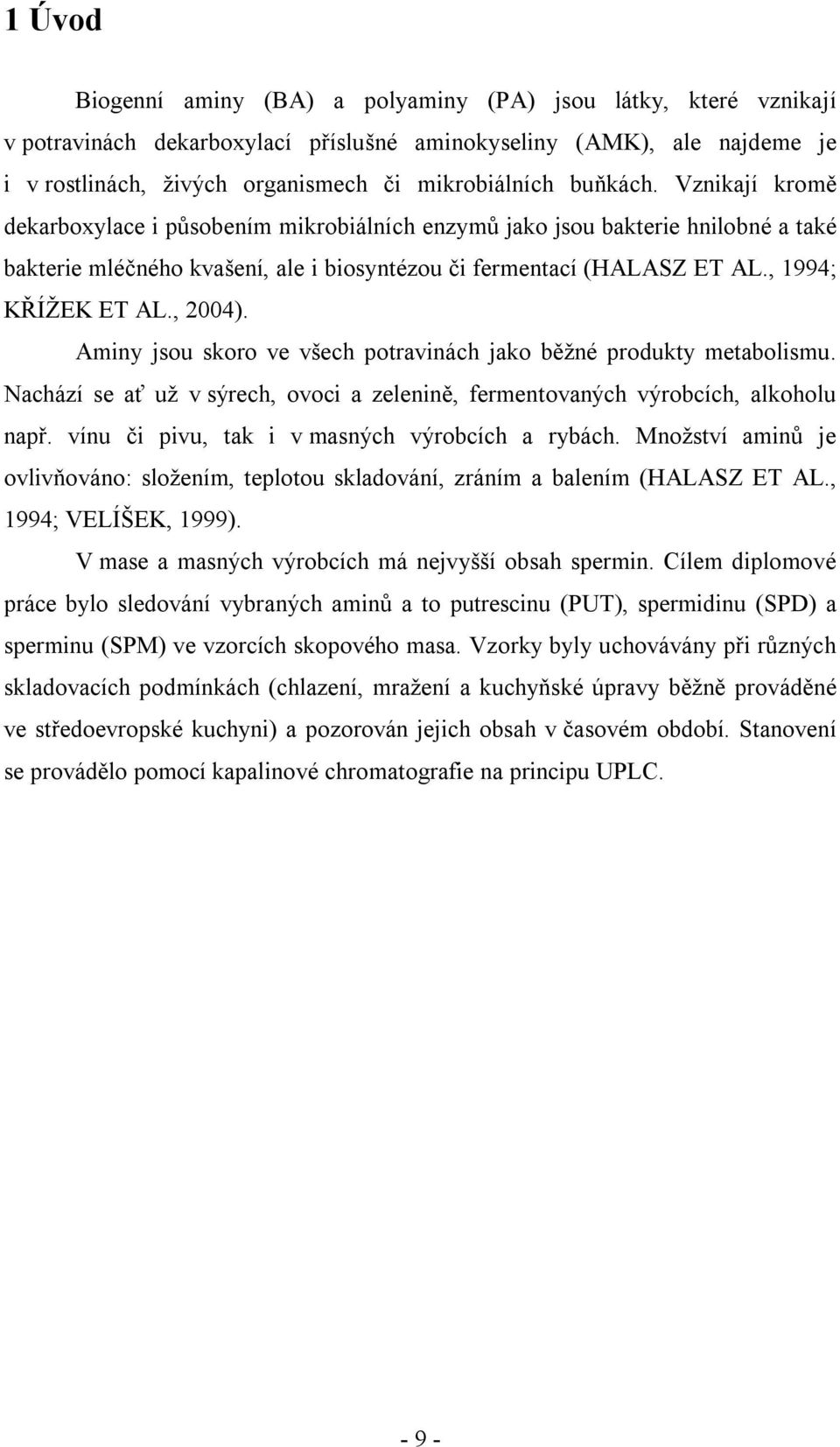 , 2004). Aminy jsou skoro ve všech potravinách jako běžné produkty metabolismu. Nachází se ať už v sýrech, ovoci a zelenině, fermentovaných výrobcích, alkoholu např.