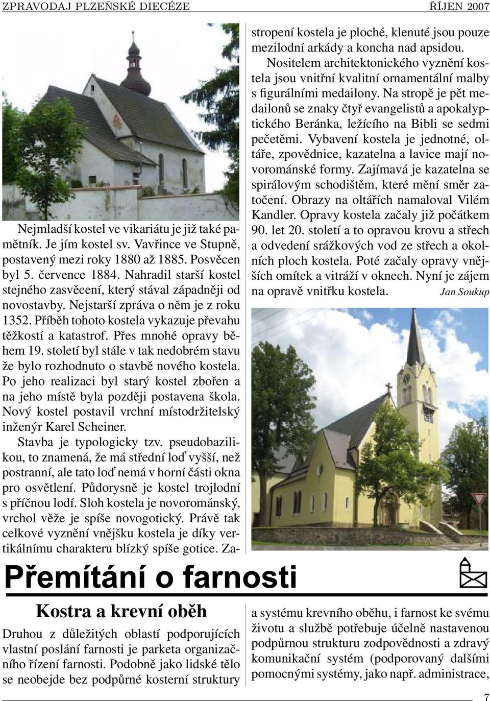 Přes mnohé opravy během 19. století byl stále v tak nedobrém stavu že bylo rozhodnuto o stavbě nového kostela. Po jeho realizaci byl starý kostel zbořen a na jeho místě byla později postavena škola.