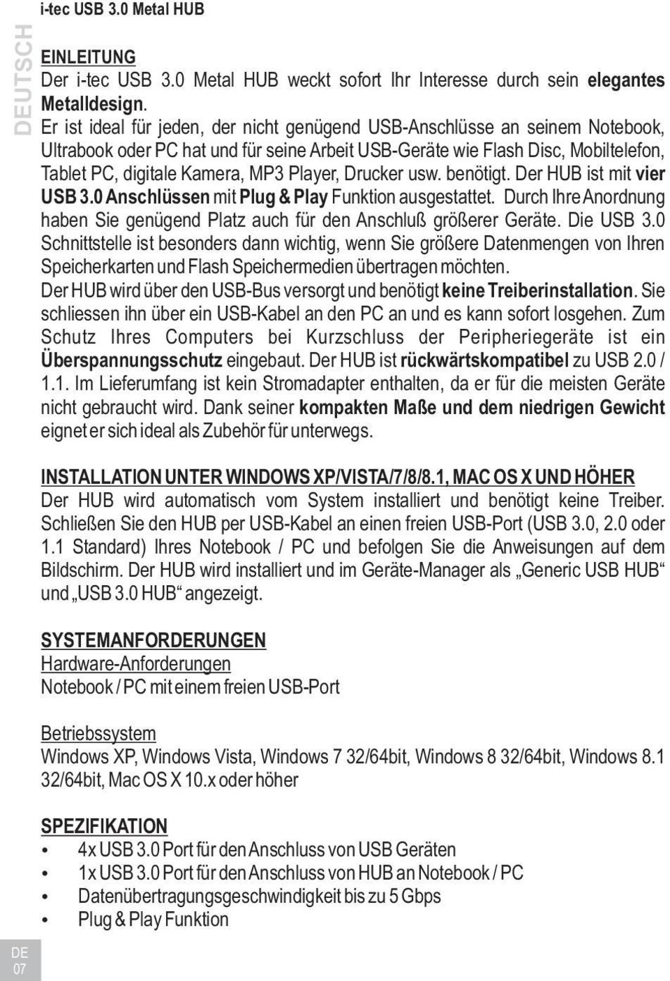 Player, Drucker usw. benötigt. Der HUB ist mit vier USB 3.0 Anschlüssen mit Plug & Play Funktion ausgestattet. Durch Ihre Anordnung haben Sie genügend Platz auch für den Anschluß größerer Geräte.