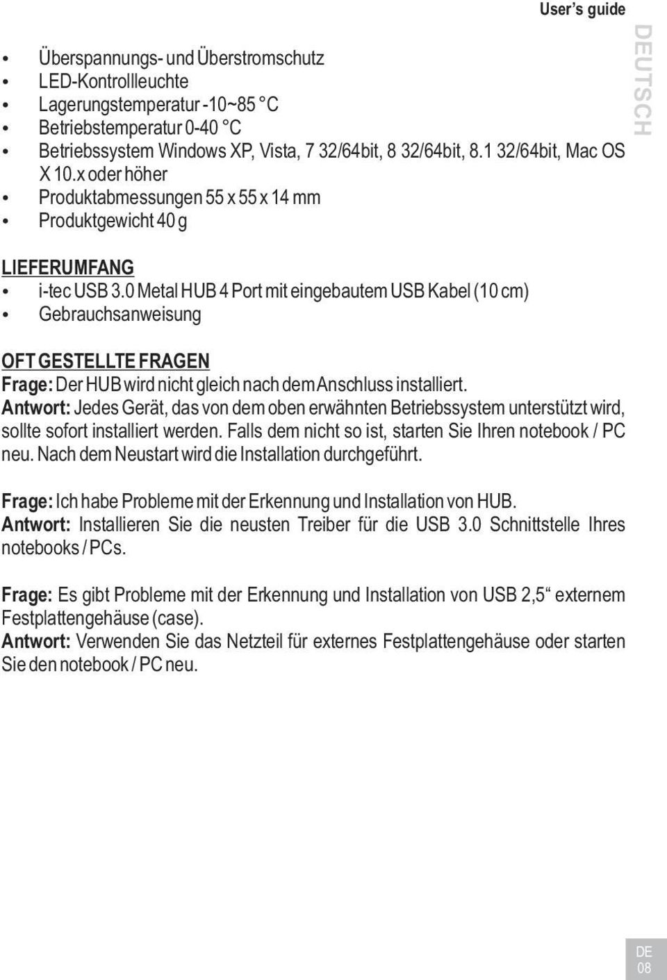 0 Metal HUB 4 Port mit eingebautem USB Kabel (10 cm) Gebrauchsanweisung OFT GESTELLTE FRAGEN Frage: Der HUB wird nicht gleich nach dem Anschluss installiert.