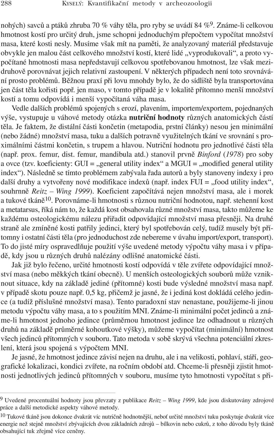 Musíme však mít na paměti, že analyzovaný materiál představuje obvykle jen malou část celkového množství kostí, které lidé vyprodukovali, a proto vypočítané hmotnosti masa nepředstavují celkovou