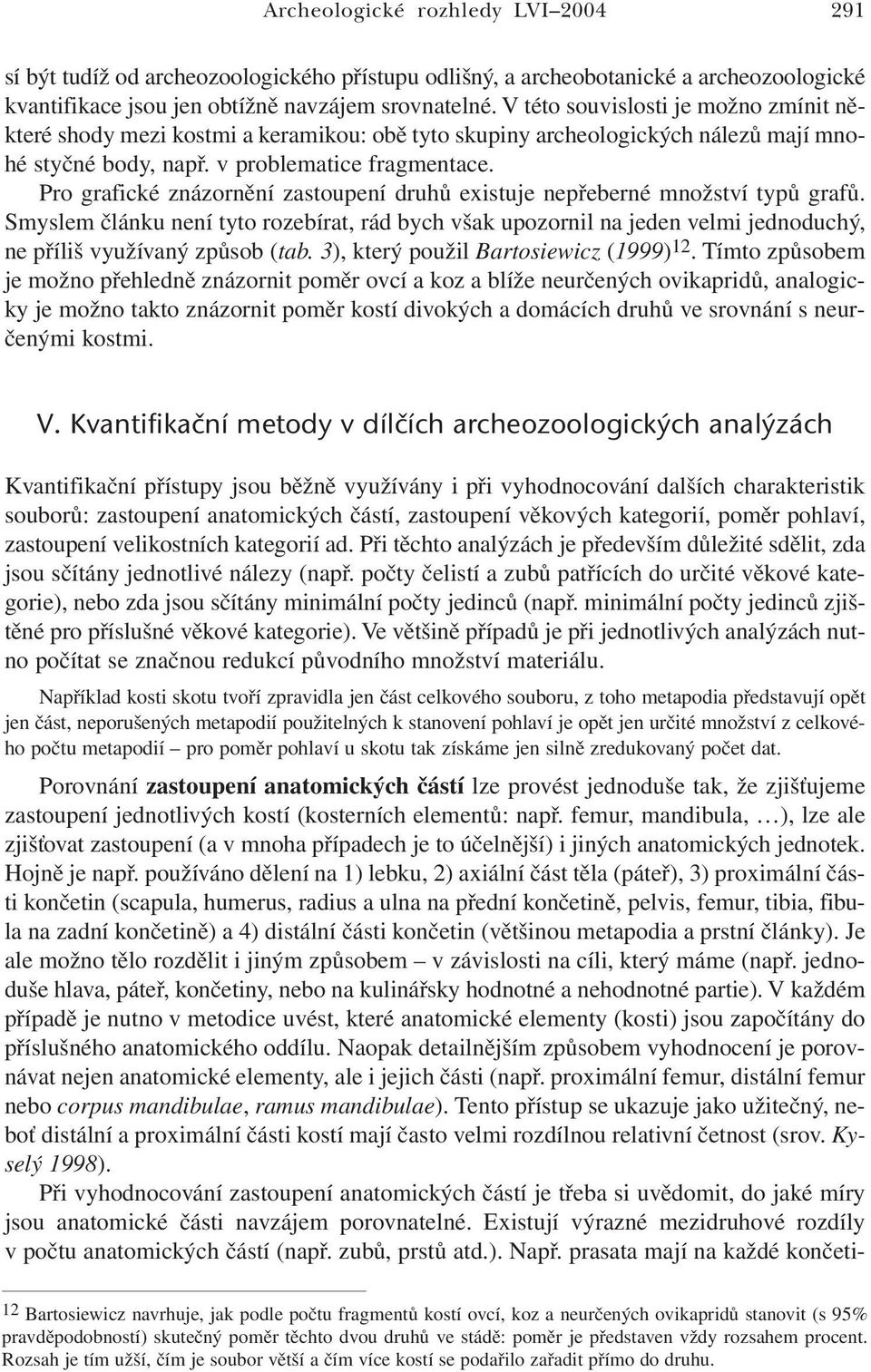 Pro grafické znázornění zastoupení druhů existuje nepřeberné množství typů grafů.