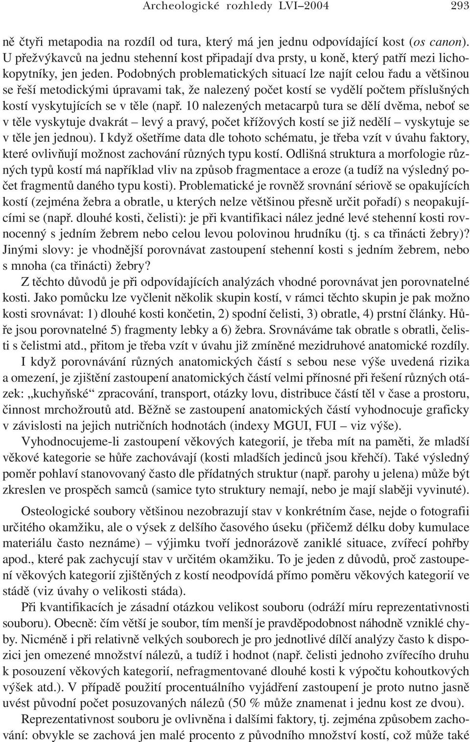 Podobných problematických situací lze najít celou řadu a většinou se řeší metodickými úpravami tak, že nalezený počet kostí se vydělí počtem příslušných kostí vyskytujících se v těle (např.