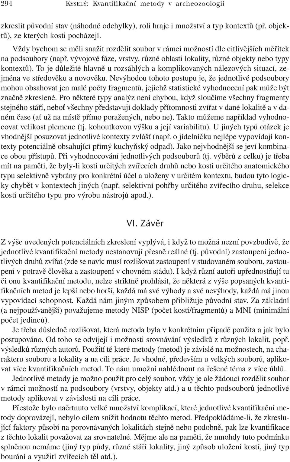 To je důležité hlavně u rozsáhlých a komplikovaných nálezových situací, zejména ve středověku a novověku.