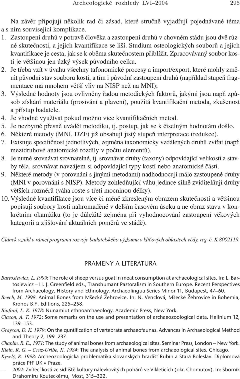 Studium osteologických souborů a jejich kvantifikace je cesta, jak se k oběma skutečnostem přiblížit. Zpracovávaný soubor kostí je většinou jen úzký výsek původního celku. 2.