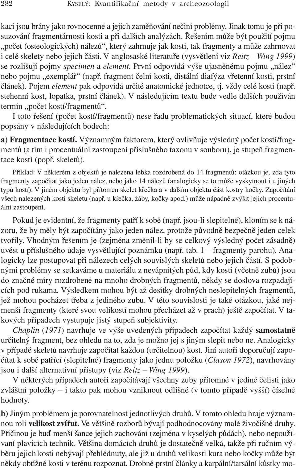 V anglosaské literatuře (vysvětlení viz Reitz Wing 1999) se rozlišují pojmy specimen a element. První odpovídá výše ujasněnému pojmu nález nebo pojmu exemplář (např.
