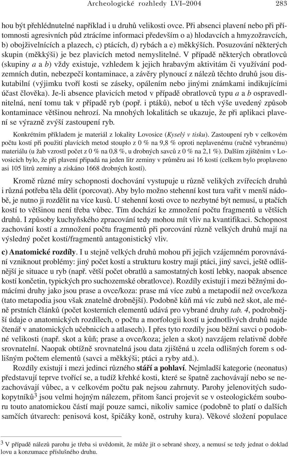 Posuzování některých skupin (měkkýši) je bez plavicích metod nemyslitelné.