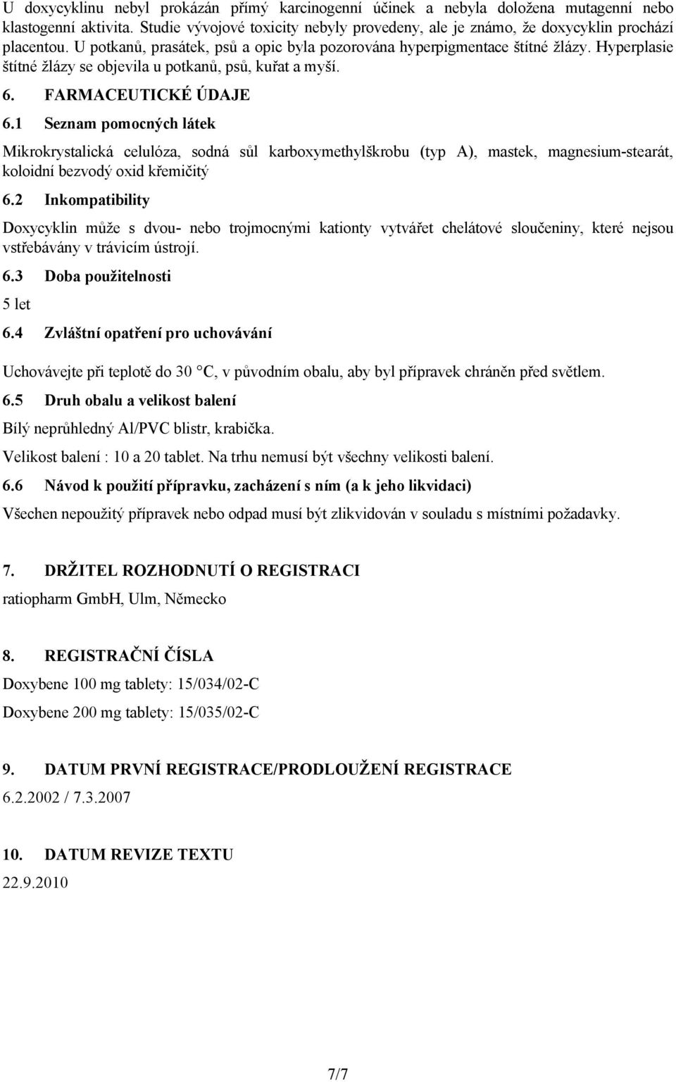 1 Seznam pomocných látek Mikrokrystalická celulóza, sodná sůl karboxymethylškrobu (typ A), mastek, magnesium-stearát, koloidní bezvodý oxid křemičitý 6.