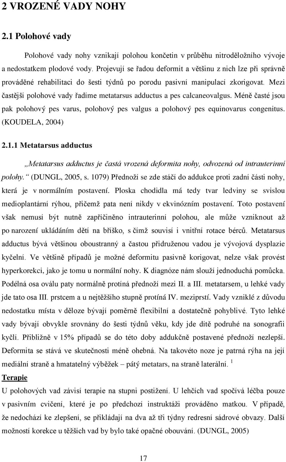 Mezi častější polohové vady řadíme metatarsus adductus a pes calcaneovalgus. Méně časté jsou pak polohový pes varus, polohový pes valgus a polohový pes equinovarus congenitus. (KOUDELA, 2004) 2.1.