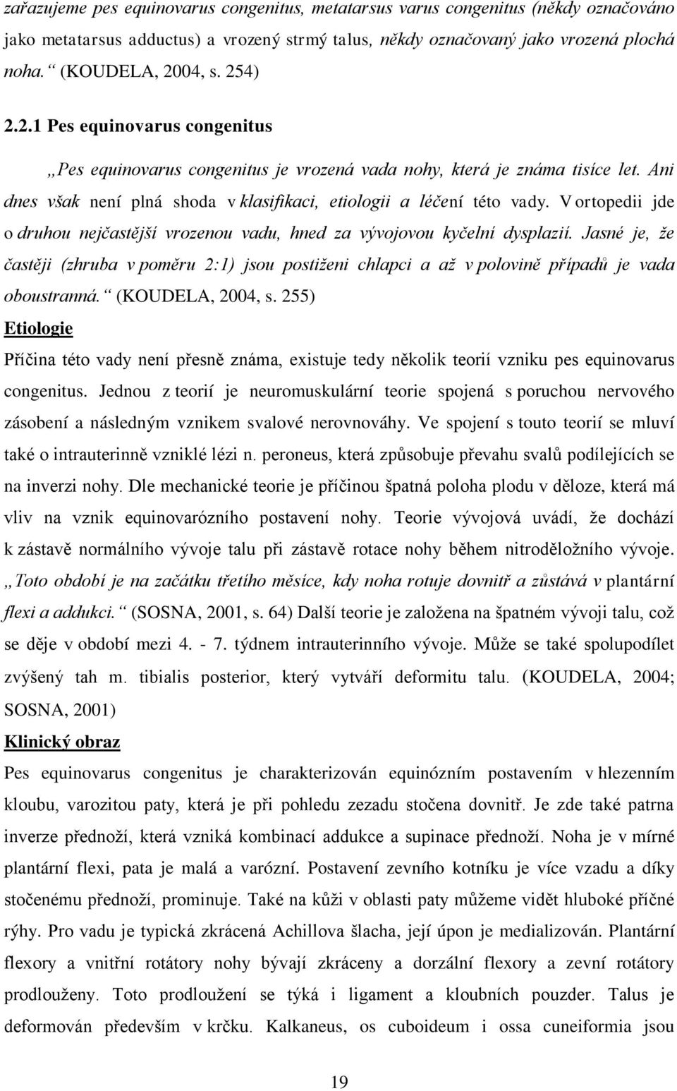 V ortopedii jde o druhou nejčastější vrozenou vadu, hned za vývojovou kyčelní dysplazií. Jasné je, že častěji (zhruba v poměru 2:1) jsou postiženi chlapci a až v polovině případů je vada oboustranná.