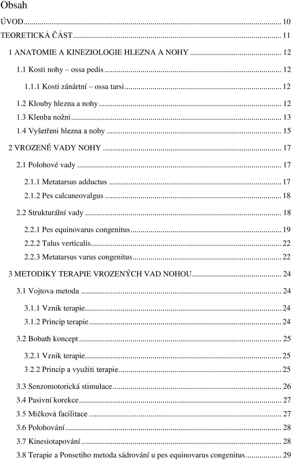 .. 19 2.2.2 Talus verticalis... 22 2.2.3 Metatarsus varus congenitus... 22 3 METODIKY TERAPIE VROZENÝCH VAD NOHOU... 24 3.1 Vojtova metoda... 24 3.1.1 Vznik terapie... 24 3.1.2 Princip terapie... 24 3.2 Bobath koncept.