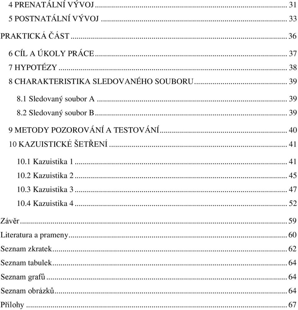 .. 39 9 METODY POZOROVÁNÍ A TESTOVÁNÍ... 40 10 KAZUISTICKÉ ŠETŘENÍ... 41 10.1 Kazuistika 1... 41 10.2 Kazuistika 2... 45 10.
