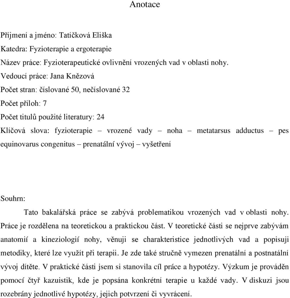 equinovarus congenitus prenatální vývoj vyšetření Souhrn: Tato bakalářská práce se zabývá problematikou vrozených vad v oblasti nohy. Práce je rozdělena na teoretickou a praktickou část.