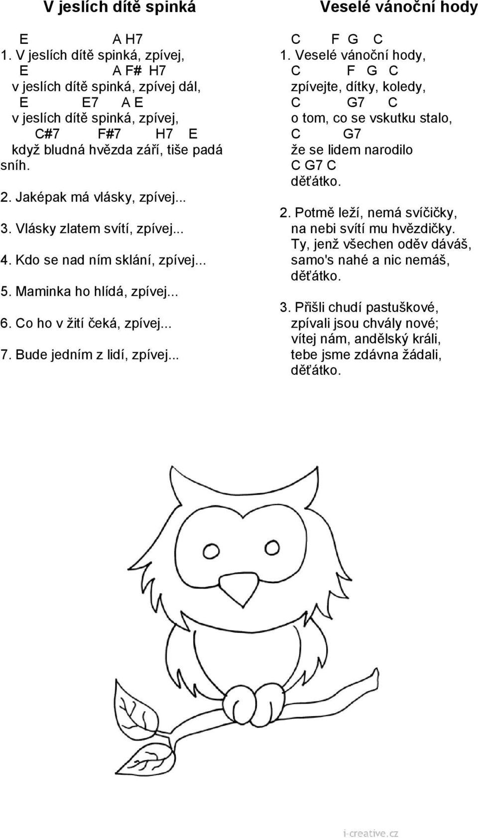 Jaképak má vlásky, zpívej... 3. Vlásky zlatem svítí, zpívej... 4. Kdo se nad ním sklání, zpívej... 5. Maminka ho hlídá, zpívej... 6. o ho v žití čeká, zpívej... 7.