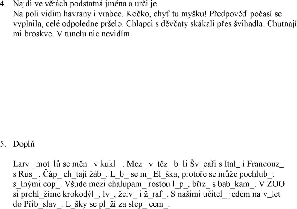 Doplň Larv_ mot_lů se měn_ v kukl_. Mez_ v_těz_ b_li Šv_caři s Ital_ i Francouz_ s Rus_. Čáp_ ch_tají žáb_.