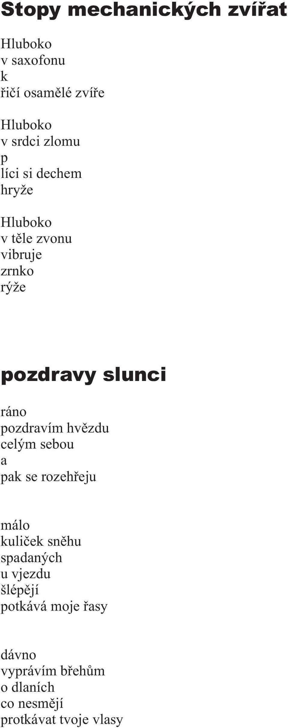 ráno pozdravím hvìzdu celým sebou a pak se rozehøeju málo kulièek snìhu spadaných u