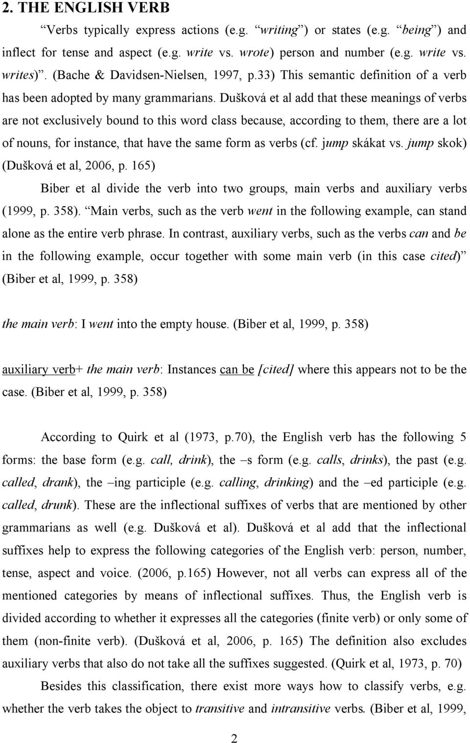 Dušková et al add that these meanings of verbs are not exclusively bound to this word class because, according to them, there are a lot of nouns, for instance, that have the same form as verbs (cf.