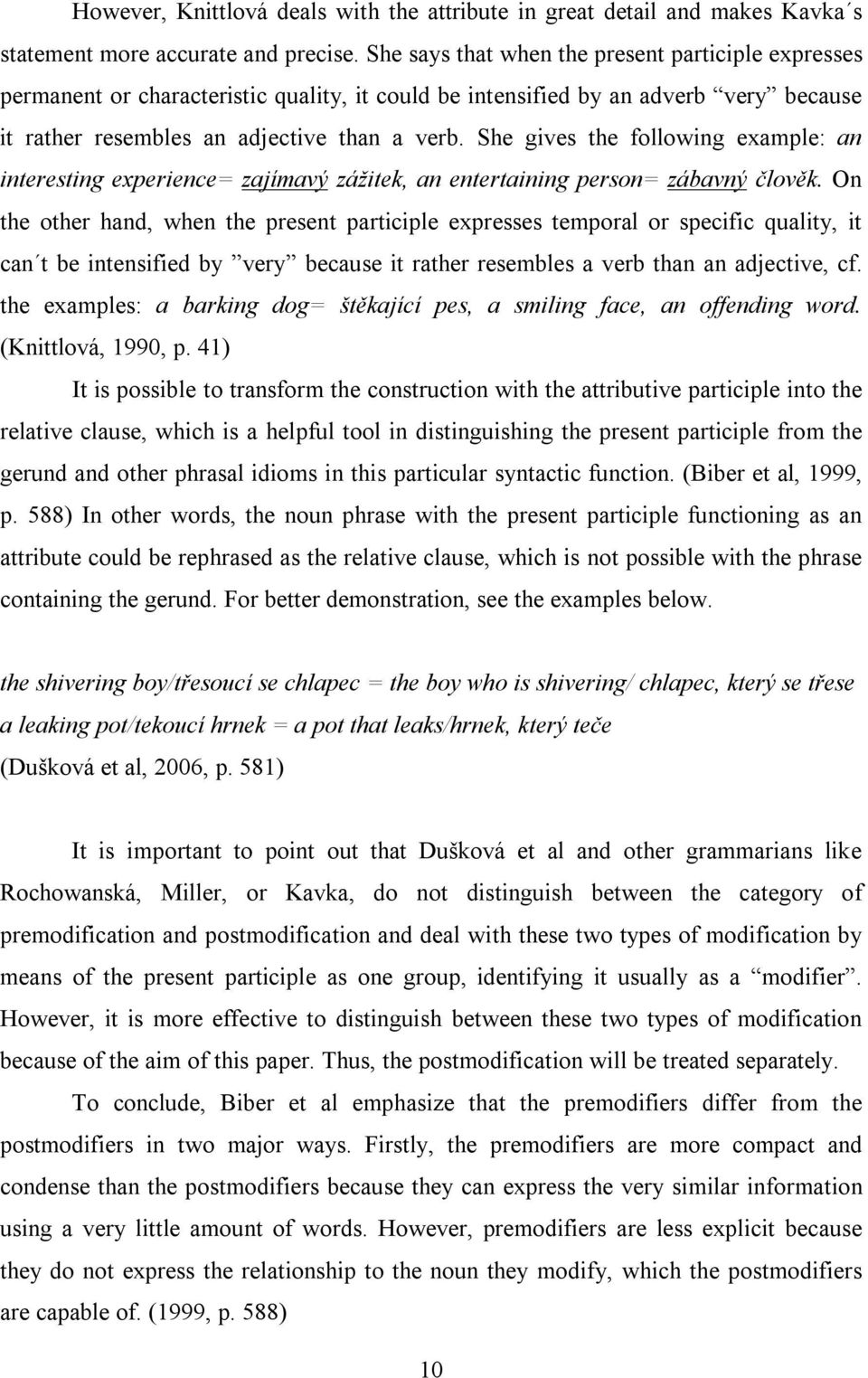 She gives the following example: an interesting experience= zajímavý zážitek, an entertaining person= zábavný člověk.