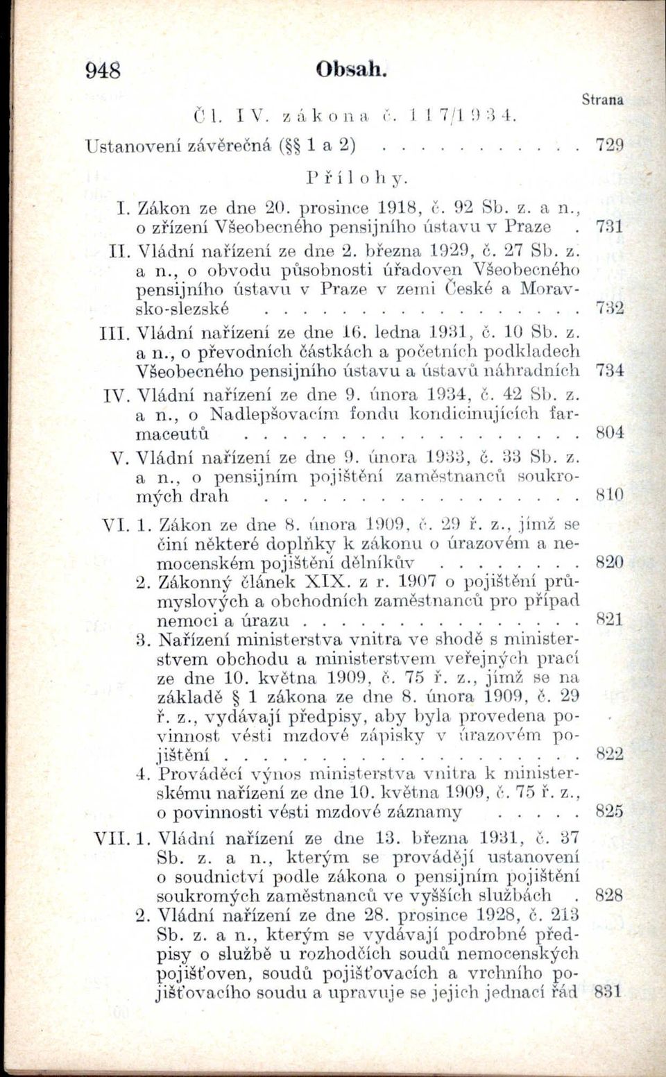 , o obvodu púsobnosti úřadoven Všeobecného pensijního ústavu v Praze v zemi České a Moravsko-slezské..... 7::12 III. Vládní nařízení ze dne 16. ledna 19i1l, č. 10 Sb. z. a n.