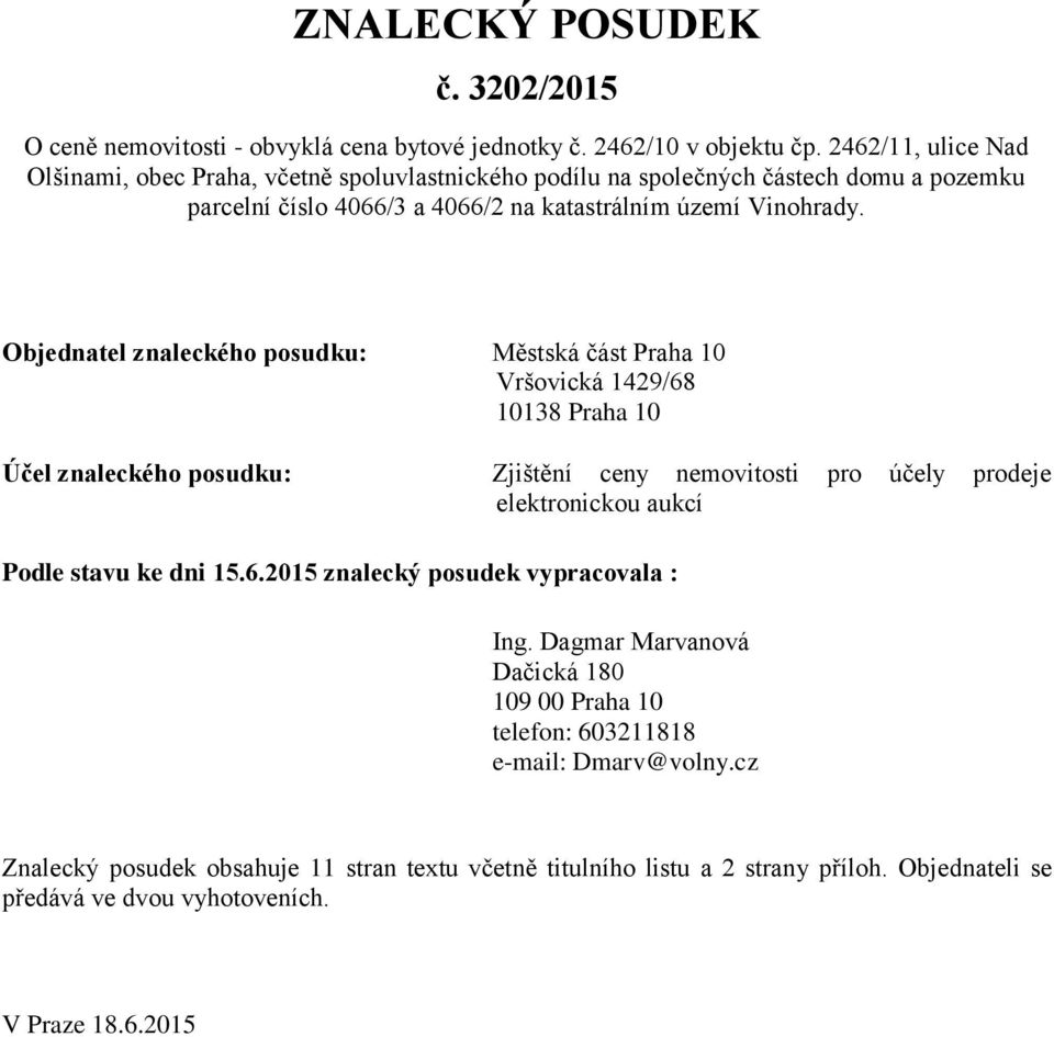 Objednatel znaleckého posudku: Městská část Praha 10 Vršovická 1429/68 10138 Praha 10 Účel znaleckého posudku: Zjištění ceny nemovitosti pro účely prodeje elektronickou aukcí Podle stavu