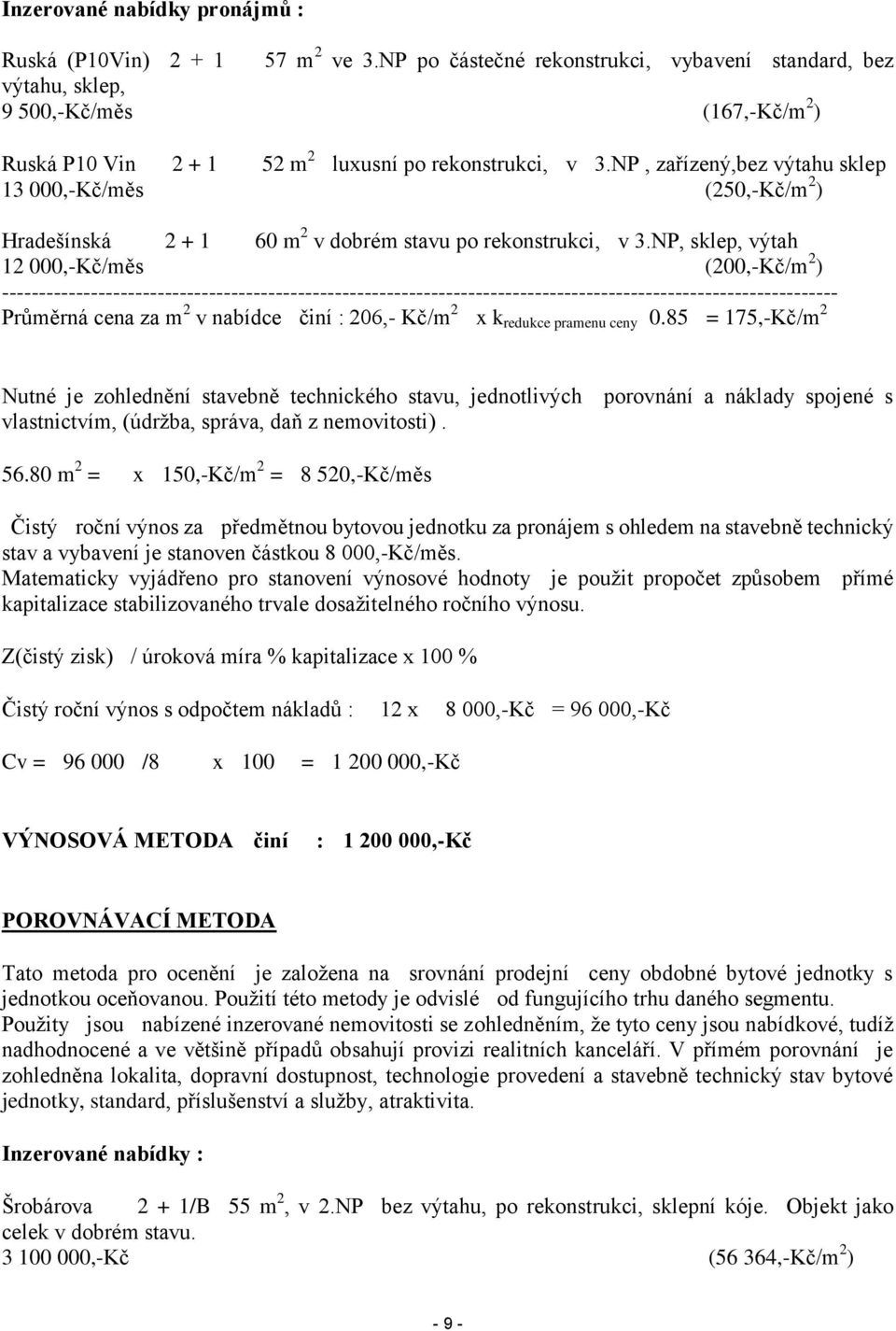 NP, zařízený,bez výtahu sklep 13 000,-Kč/měs (250,-Kč/m 2 ) Hradešínská 2 + 1 60 m 2 v dobrém stavu po rekonstrukci, v 3.