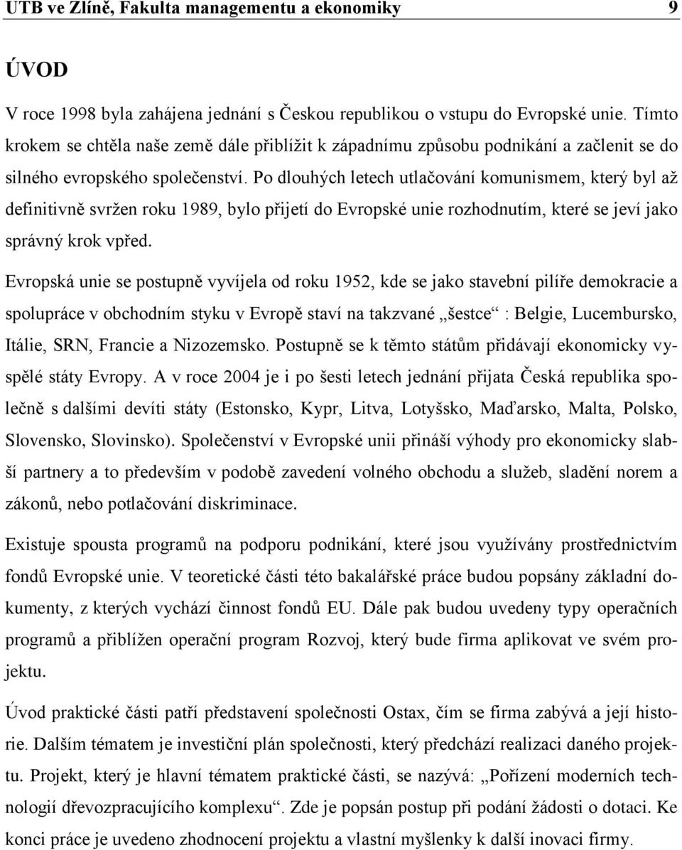 Po dlouhých letech utlačování komunismem, který byl až definitivně svržen roku 1989, bylo přijetí do Evropské unie rozhodnutím, které se jeví jako správný krok vpřed.