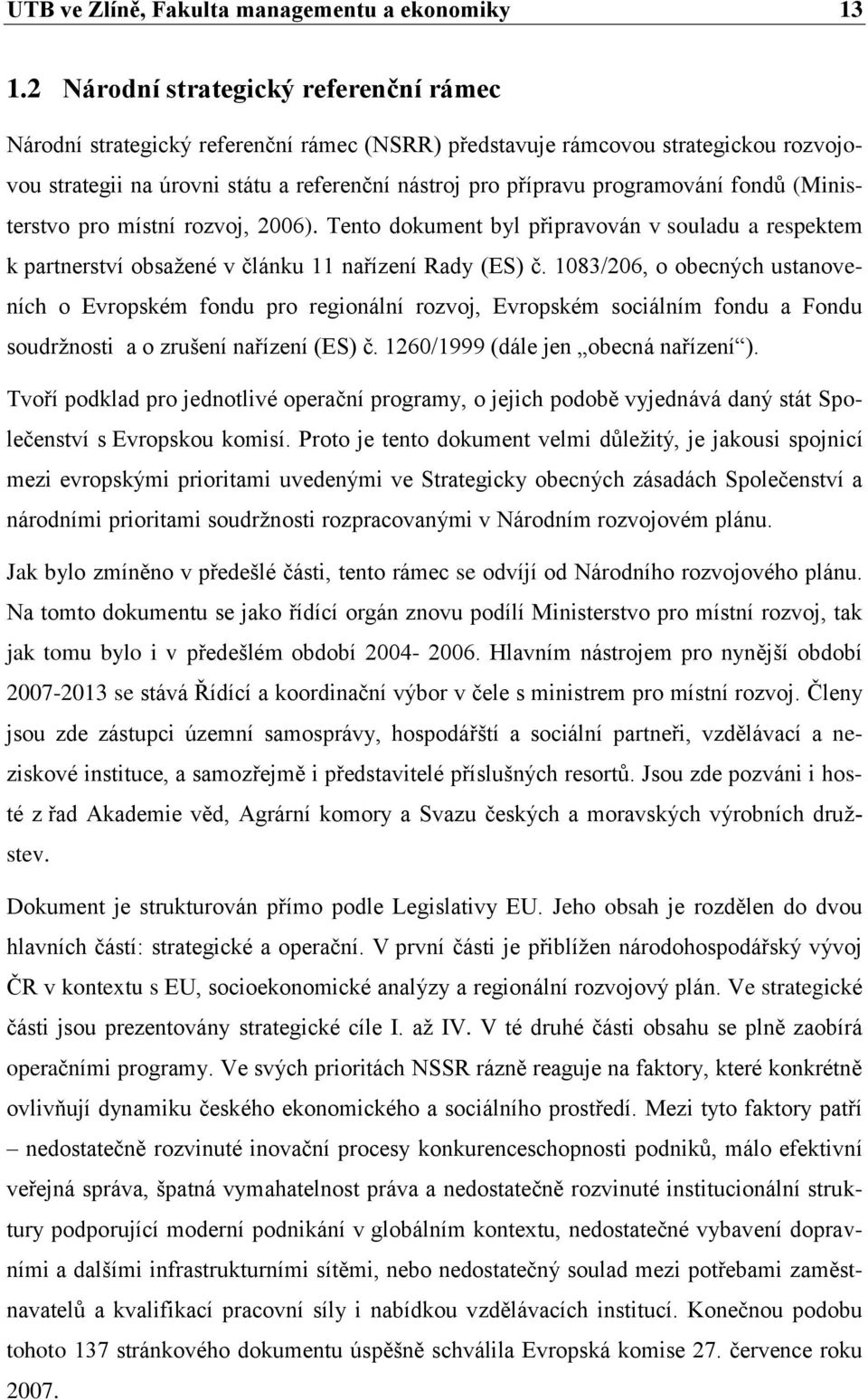 programování fondů (Ministerstvo pro místní rozvoj, 2006). Tento dokument byl připravován v souladu a respektem k partnerství obsažené v článku 11 nařízení Rady (ES) č.