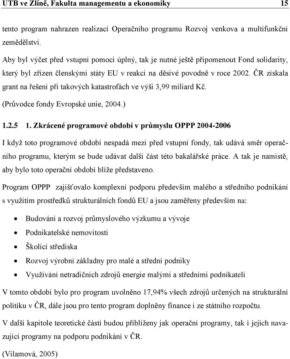 ČR získala grant na řešení při takových katastrofách ve výši 3,99 miliard Kč. (Průvodce fondy Evropské unie, 2004.) 1.2.5 1.