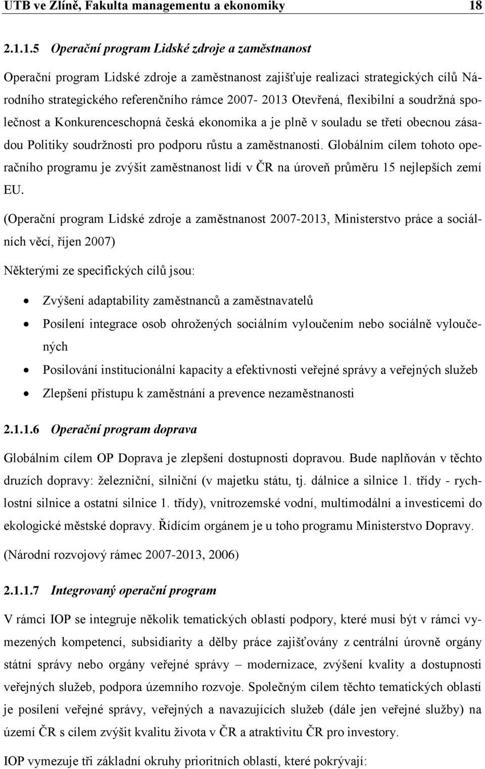 Otevřená, flexibilní a soudržná společnost a Konkurenceschopná česká ekonomika a je plně v souladu se třetí obecnou zásadou Politiky soudržnosti pro podporu růstu a zaměstnanosti.