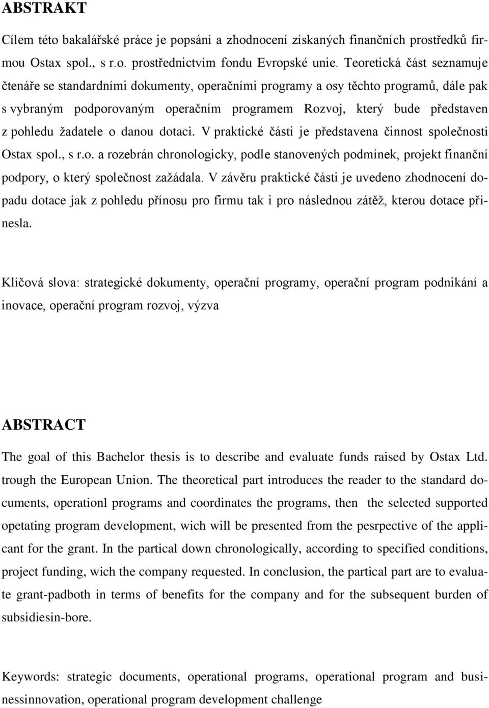 žadatele o danou dotaci. V praktické části je představena činnost společnosti Ostax spol., s r.o. a rozebrán chronologicky, podle stanovených podmínek, projekt finanční podpory, o který společnost zažádala.