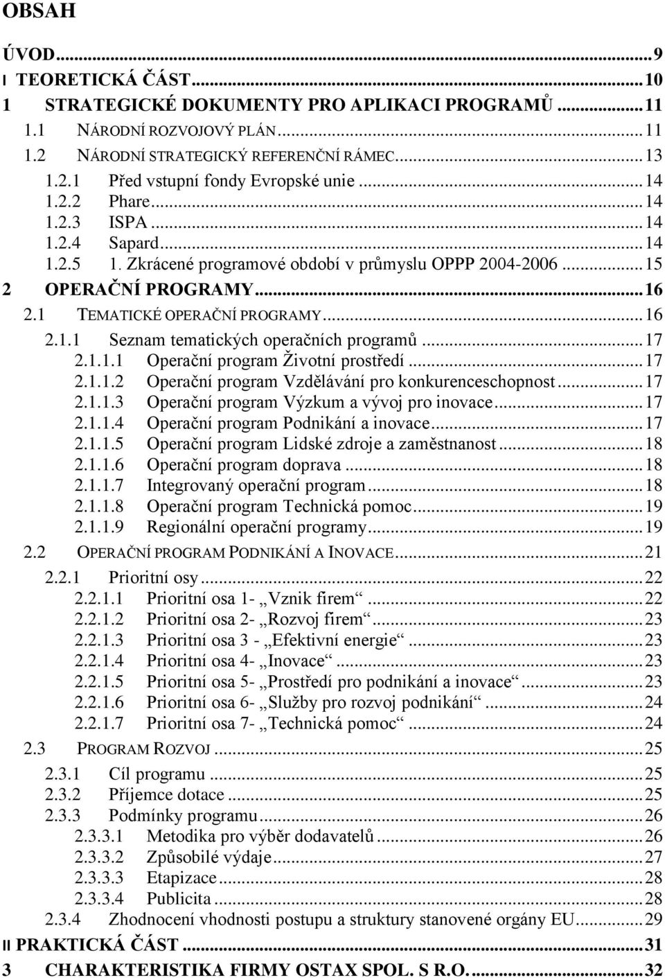 .. 17 2.1.1.1 Operační program Životní prostředí... 17 2.1.1.2 Operační program Vzdělávání pro konkurenceschopnost... 17 2.1.1.3 Operační program Výzkum a vývoj pro inovace... 17 2.1.1.4 Operační program Podnikání a inovace.