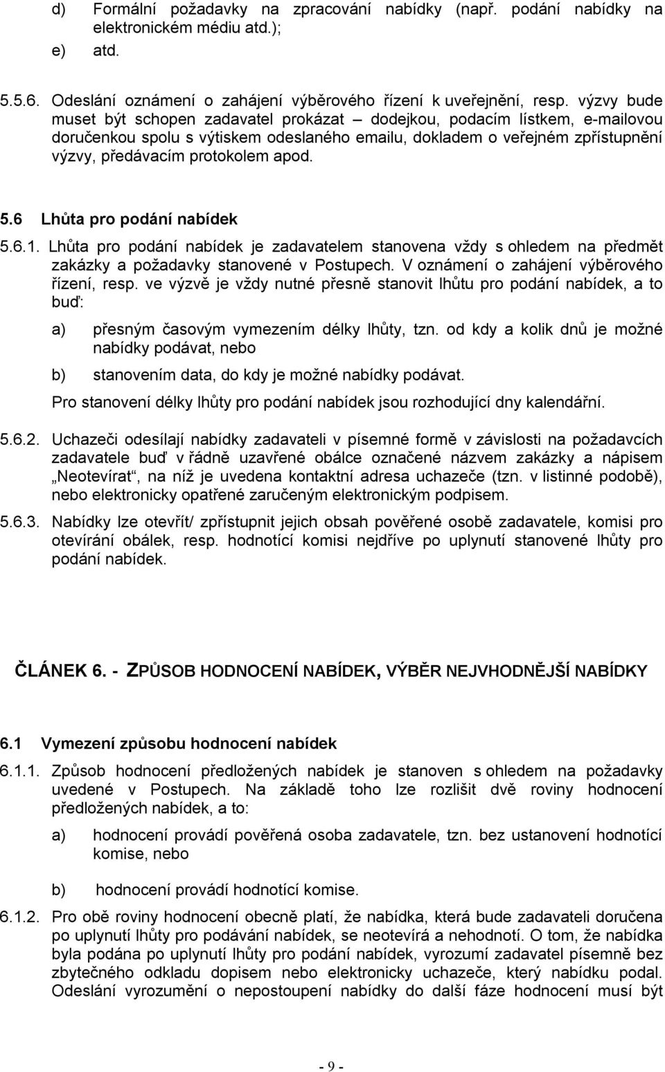 5.6 Lhůta pro podání nabídek 5.6.1. Lhůta pro podání nabídek je zadavatelem stanovena vždy s ohledem na předmět zakázky a požadavky stanovené v Postupech.