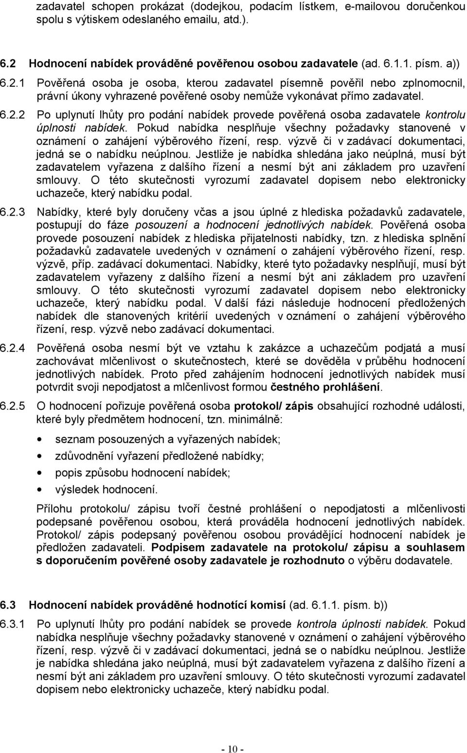 Pokud nabídka nesplňuje všechny požadavky stanovené v oznámení o zahájení výběrového řízení, resp. výzvě či v zadávací dokumentaci, jedná se o nabídku neúplnou.