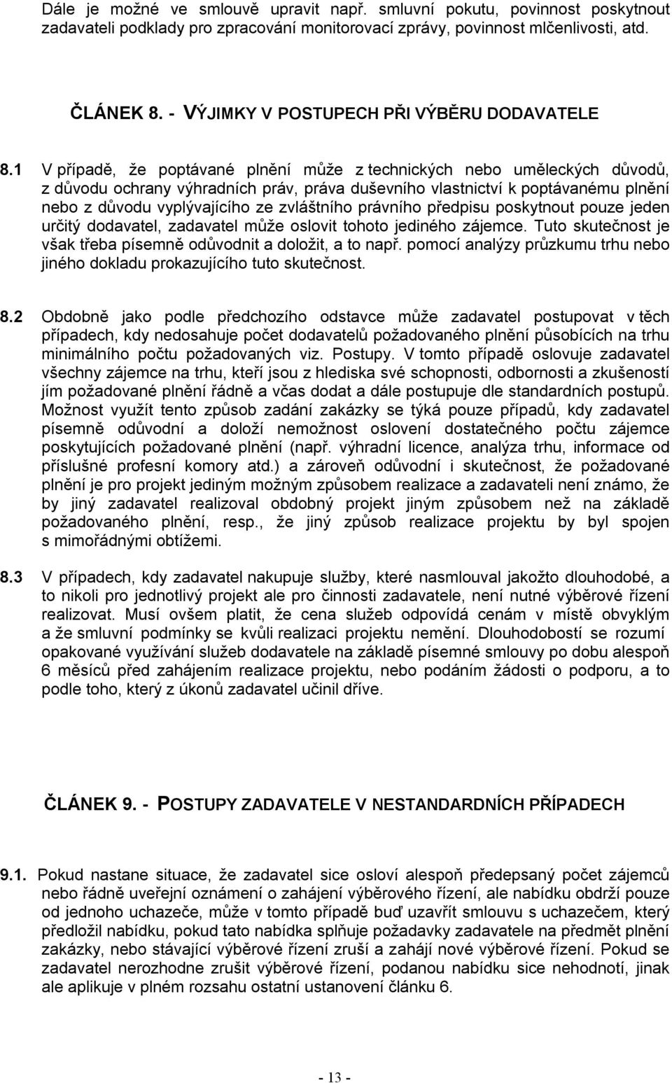 1 V případě, že poptávané plnění může z technických nebo uměleckých důvodů, z důvodu ochrany výhradních práv, práva duševního vlastnictví k poptávanému plnění nebo z důvodu vyplývajícího ze