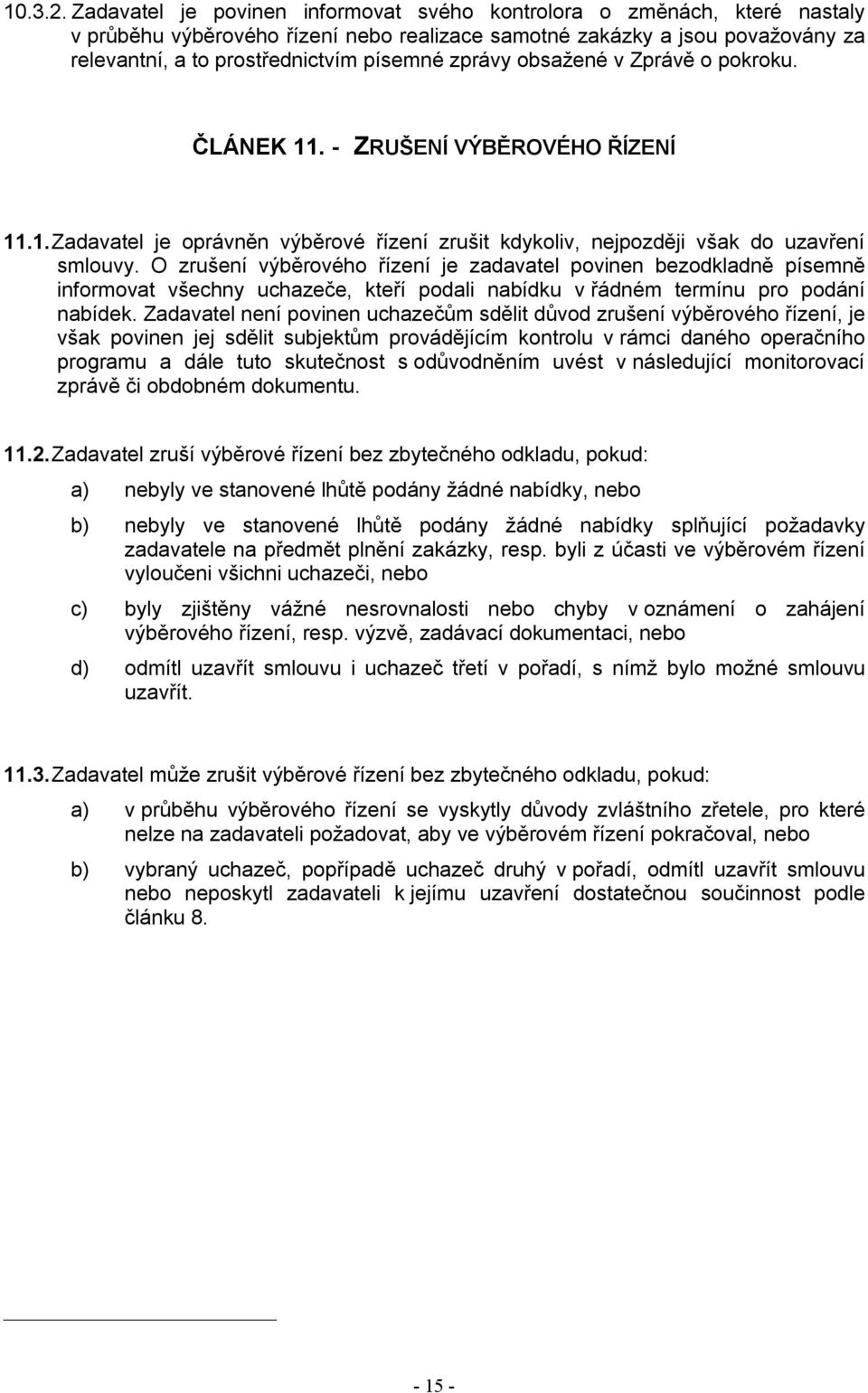 zprávy obsažené v Zprávě o pokroku. ČLÁNEK 11. - ZRUŠENÍ VÝBĚROVÉHO ŘÍZENÍ 11.1. Zadavatel je oprávněn výběrové řízení zrušit kdykoliv, nejpozději však do uzavření smlouvy.