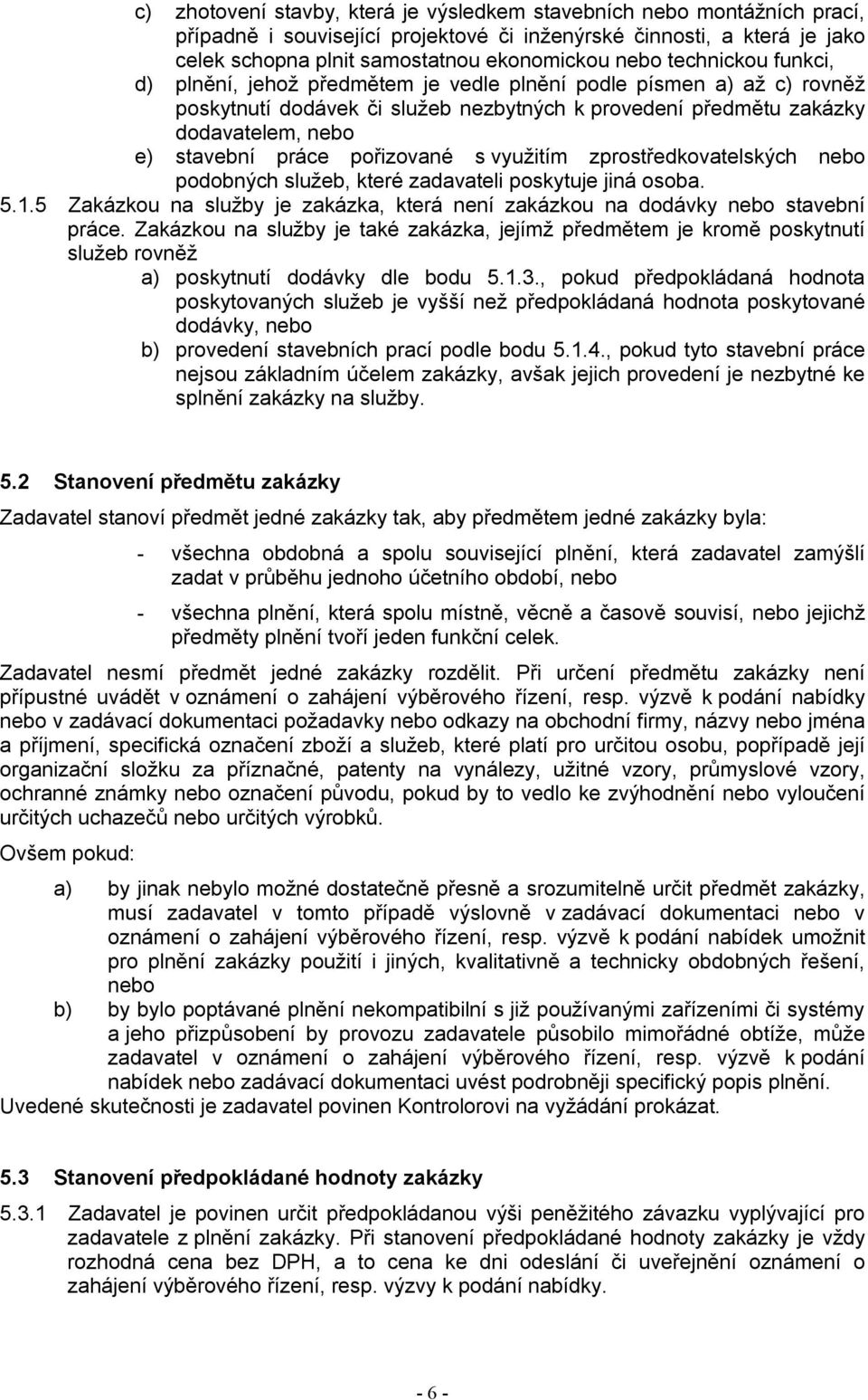 pořizované s využitím zprostředkovatelských nebo podobných služeb, které zadavateli poskytuje jiná osoba. 5.1.5 Zakázkou na služby je zakázka, která není zakázkou na dodávky nebo stavební práce.