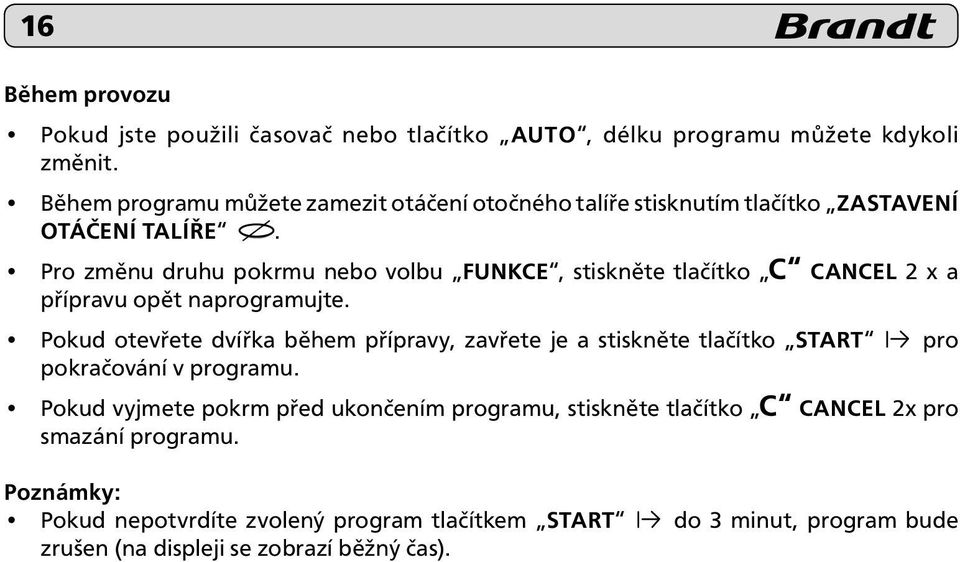 Pro změnu druhu pokrmu nebo volbu funkce, stiskněte tlačítko C CANCEL 2 x a přípravu opět naprogramujte.