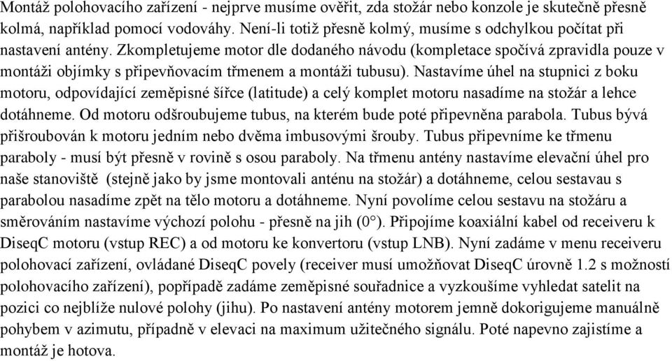 Zkompletujeme motor dle dodaného návodu (kompletace spočívá zpravidla pouze v montáži objímky s připevňovacím třmenem a montáži tubusu).