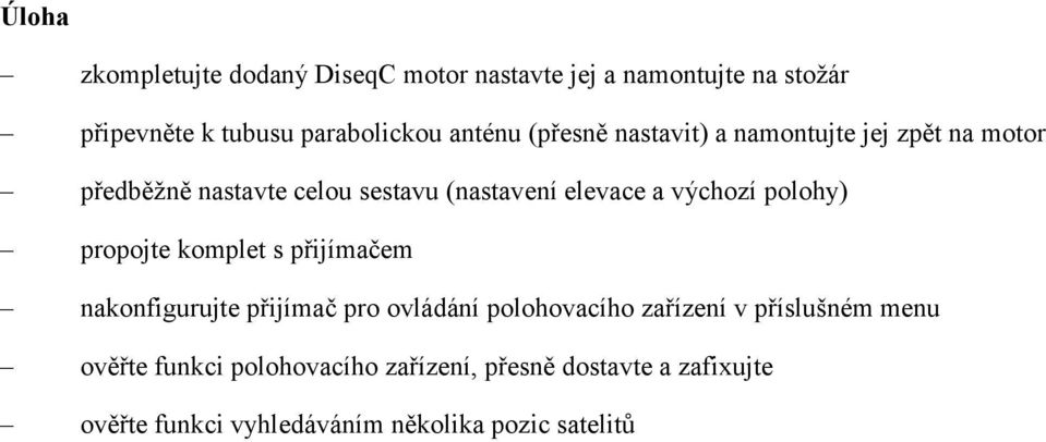 výchozí polohy) propojte komplet s přijímačem nakonfigurujte přijímač pro ovládání polohovacího zařízení v