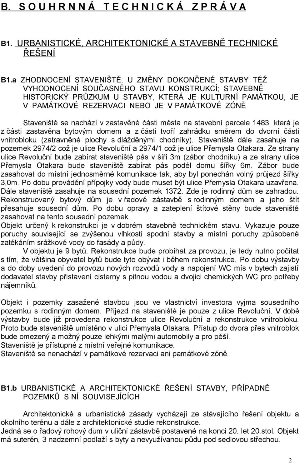 PAMÁTKOVÉ ZÓNĚ Staveniště se nachází v zastavěné části města na stavební parcele 1483, která je z části zastavěna bytovým domem a z části tvoří zahrádku směrem do dvorní části vnitrobloku (zatravněné