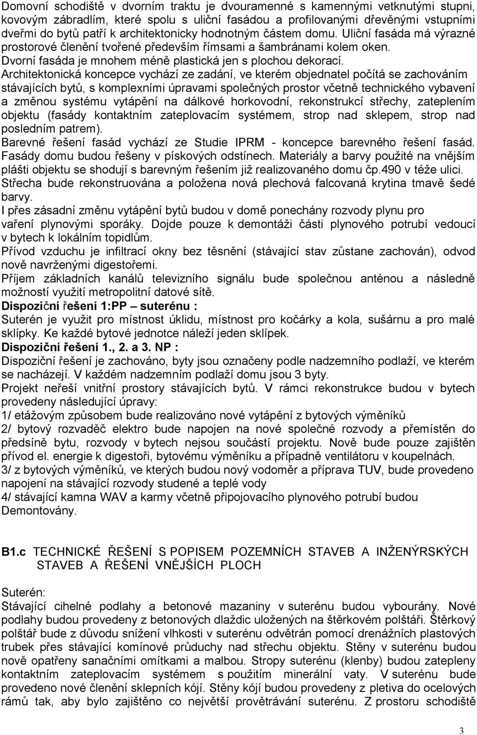 Architektonická koncepce vychází ze zadání, ve kterém objednatel počítá se zachováním stávajících bytů, s komplexními úpravami společných prostor včetně technického vybavení a změnou systému vytápění