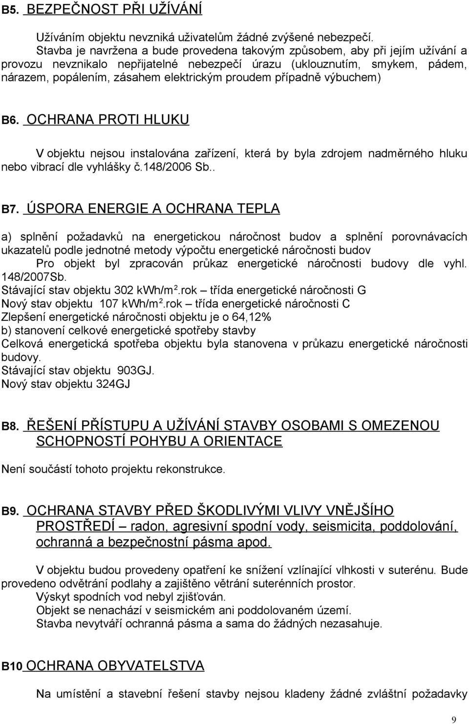 proudem případně výbuchem) B6. OCHRANA PROTI HLUKU V objektu nejsou instalována zařízení, která by byla zdrojem nadměrného hluku nebo vibrací dle vyhlášky č.148/2006 Sb.. B7.