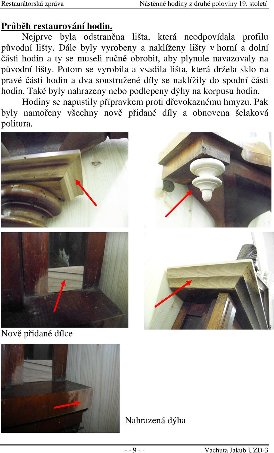 Potom se vyrobila a vsadila lišta, která držela sklo na pravé části hodin a dva soustružené díly se naklížily do spodní části hodin.