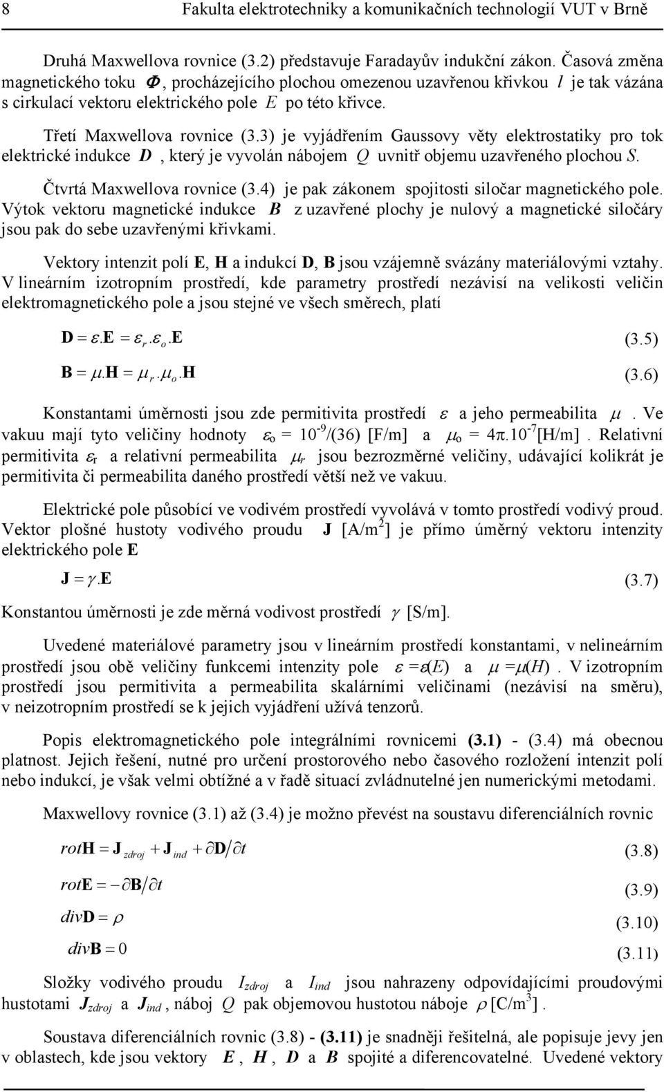 3) je vyjádřením Gaussovy věty eletostatiy po to eleticé induce D, teý je vyvolán nábojem Q uvnitř objemu uzavřeného plochou S. Čtvtá Maxwellova ovnice (3.