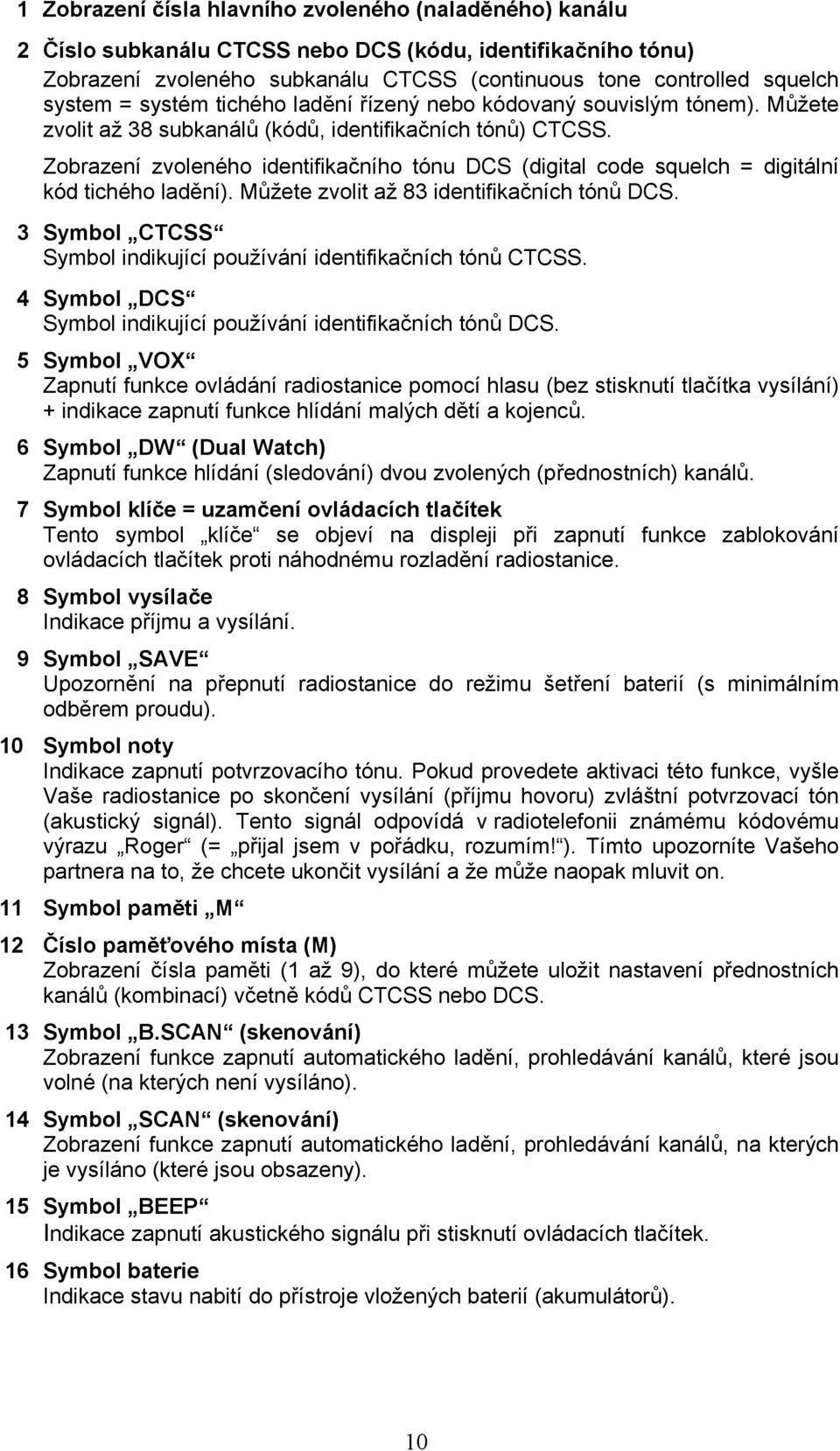 Zobrazení zvoleného identifikačního tónu DCS (digital code squelch = digitální kód tichého ladění). Můžete zvolit až 83 identifikačních tónů DCS.