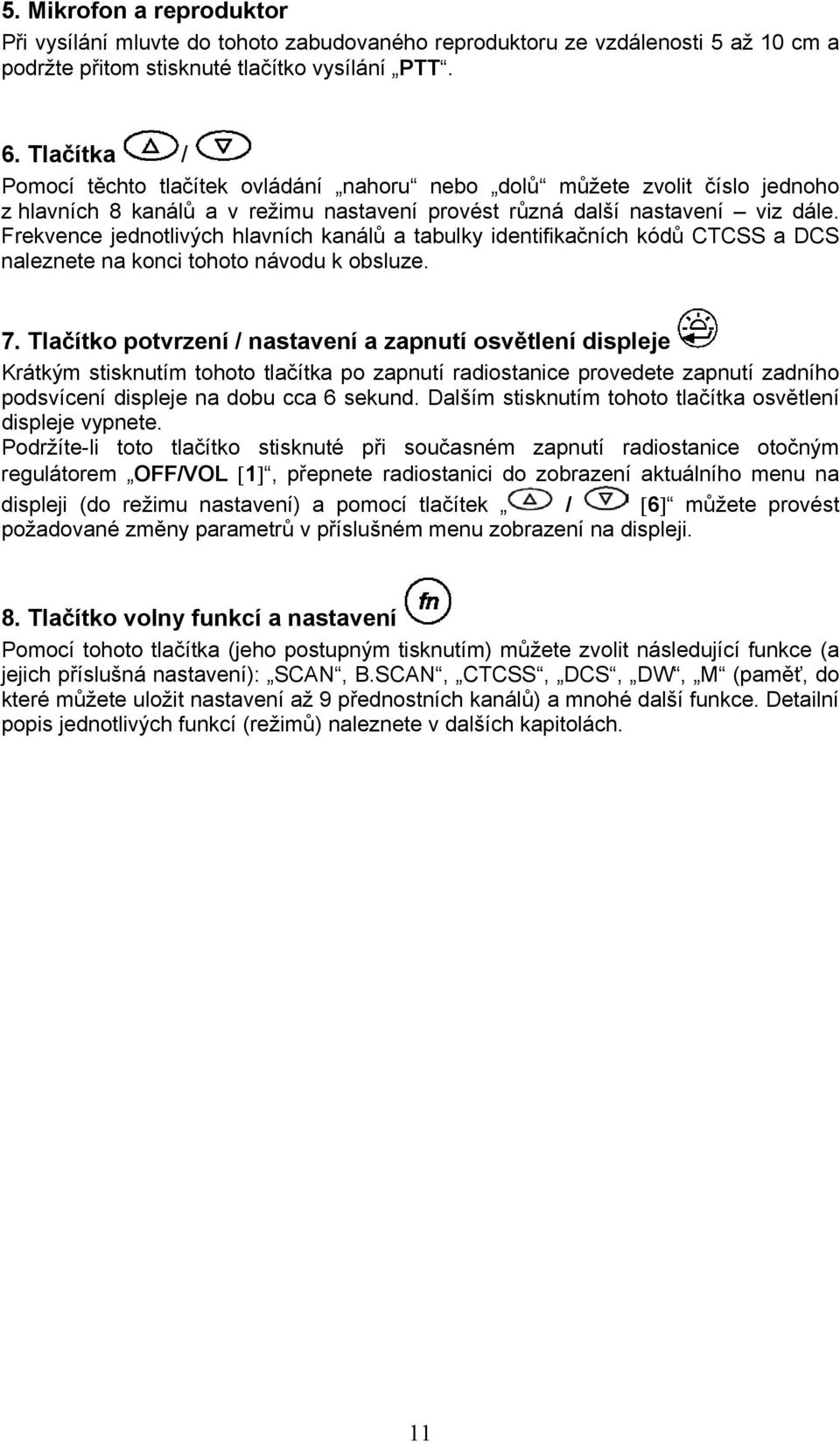 Frekvence jednotlivých hlavních kanálů a tabulky identifikačních kódů CTCSS a DCS naleznete na konci tohoto návodu k obsluze. 7.