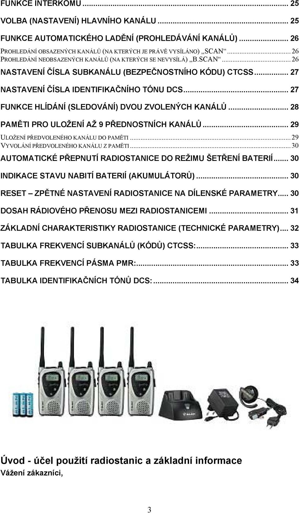 .. 27 FUNKCE HLÍDÁNÍ (SLEDOVÁNÍ) DVOU ZVOLENÝCH KANÁLŮ... 28 PAMĚTI PRO ULOŽENÍ AŽ 9 PŘEDNOSTNÍCH KANÁLŮ... 29 ULOŽENÍ PŘEDVOLENÉHO KANÁLU DO PAMĚTI... 29 VYVOLÁNÍ PŘEDVOLENÉHO KANÁLU Z PAMĚTI.