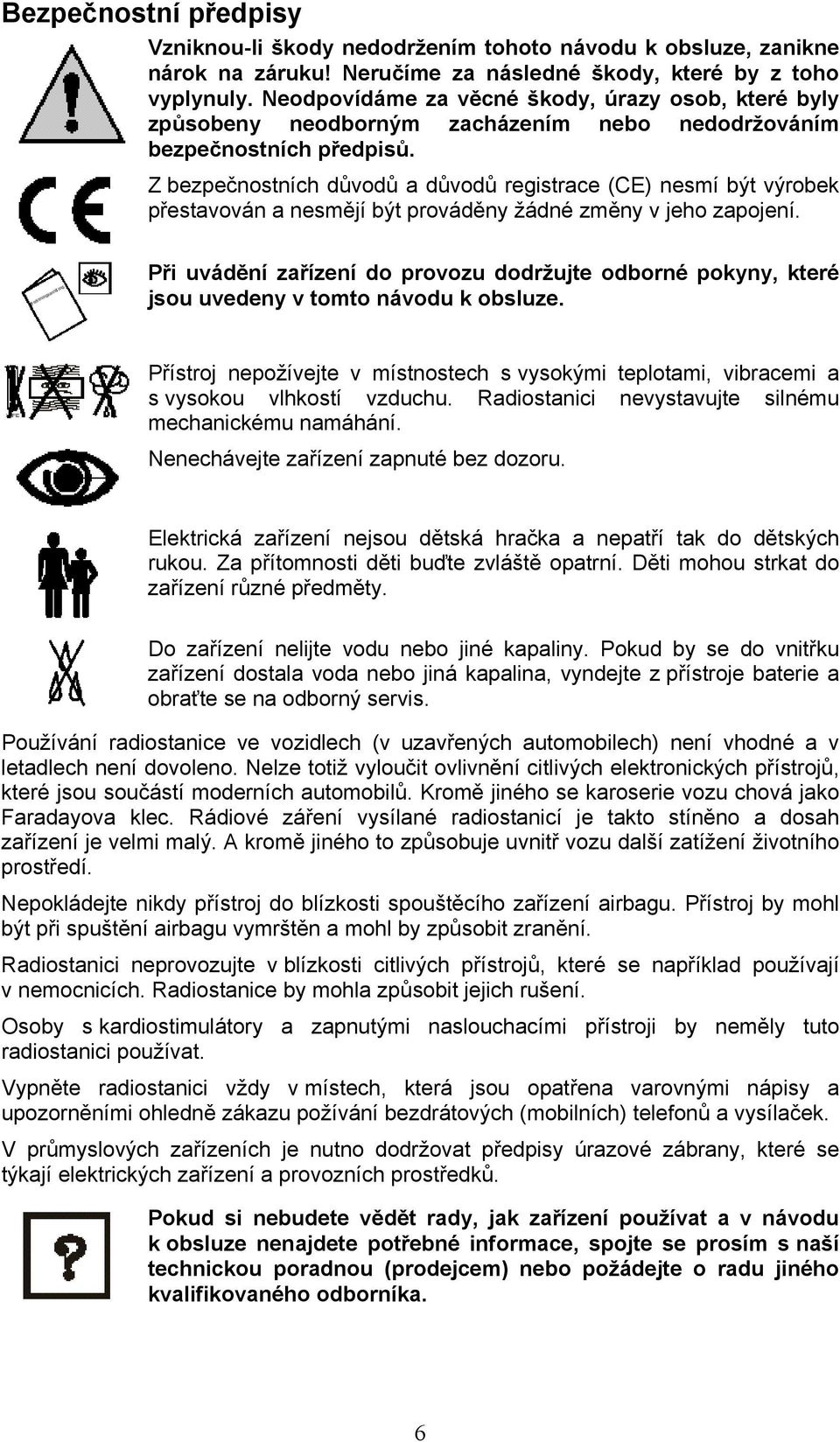 Z bezpečnostních důvodů a důvodů registrace (CE) nesmí být výrobek přestavován a nesmějí být prováděny žádné změny v jeho zapojení.